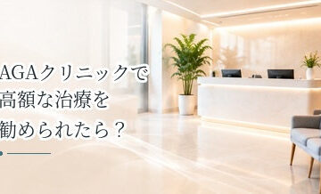 AGAクリニックで高額な治療を勧められたら？契約前に確認したいこと