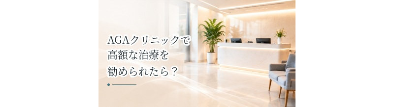 AGAクリニックで高額な治療を勧められたら？契約前に確認したいこと