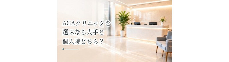 AGAクリニックを選ぶなら大手と個人院どちら？違いを比較するポイント