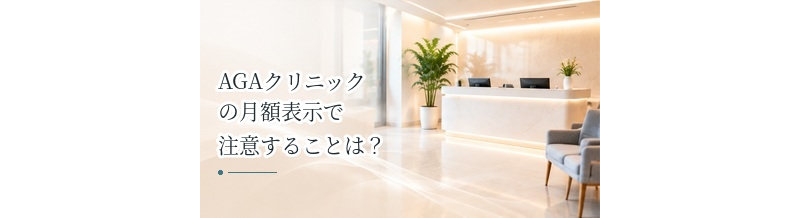 AGAクリニックの月額表示で注意することは？総額・条件・追加費用を確認