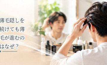 薄毛隠しを続けても薄毛が進むのはなぜ？原因への対処が必要な理由