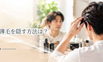 薄毛を隠す方法は？すぐできる対策と長期的な対策を解説
