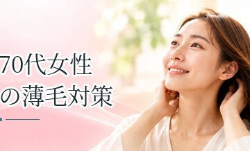 70代女性の薄毛対策｜年齢による髪の変化と無理のないケア
