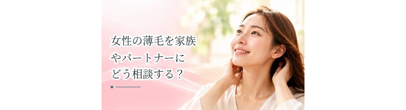 女性の薄毛を家族やパートナーにどう相談する？治療やケアを考えるときのポイント