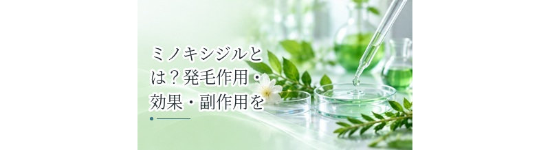 ミノキシジルとは？発毛作用・効果・副作用をわかりやすく解説