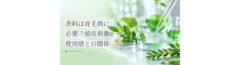 香料は育毛剤に必要？頭皮刺激・使用感との関係を解説