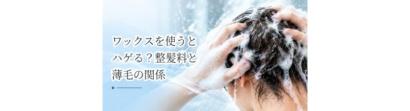 ワックスを使うとハゲる？整髪料と薄毛の関係を解説