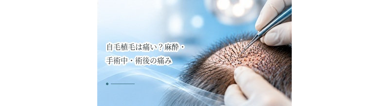 自毛植毛は痛い？麻酔・手術中・術後の痛みを解説