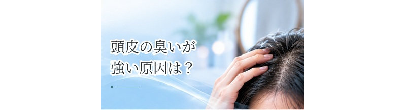 頭皮の臭いが強い原因は？皮脂・汗・洗い残し・炎症を解説
