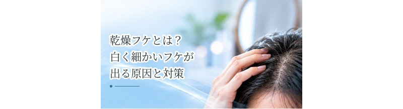 乾燥フケとは？白く細かいフケが出る原因と対策