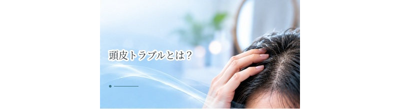 頭皮トラブルとは？かゆみ・フケ・赤み・できものなど主な症状と原因を解説