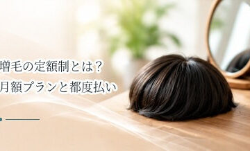 増毛の定額制とは？月額プランと都度払いの違いを解説