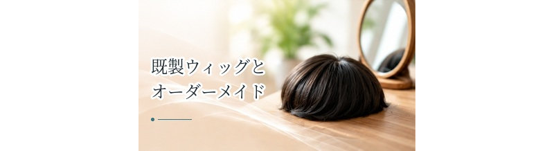 既製ウィッグとオーダーメイドの違いは？価格・自然さ・納期を比較
