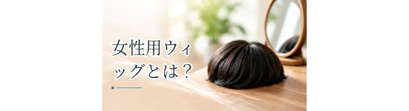 女性用ウィッグとは？分け目・トップのボリュームを補う選び方