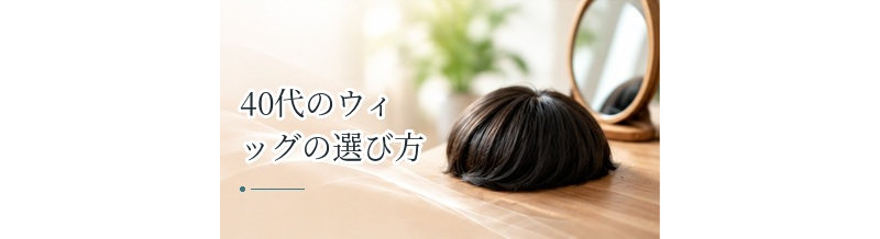 40代のウィッグの選び方｜白髪・毛量・自然さを考える