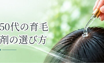 50代の育毛剤の選び方｜頭皮環境・薄毛の進行を考えた選択